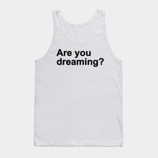 are your dreaming Tank Top